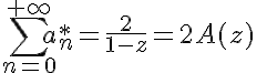 5$ \Bigsum_{n=0}^{+\infty}~a_n^*=\frac{2}{1-z}=2A(z)